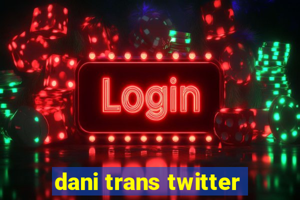 dani trans twitter